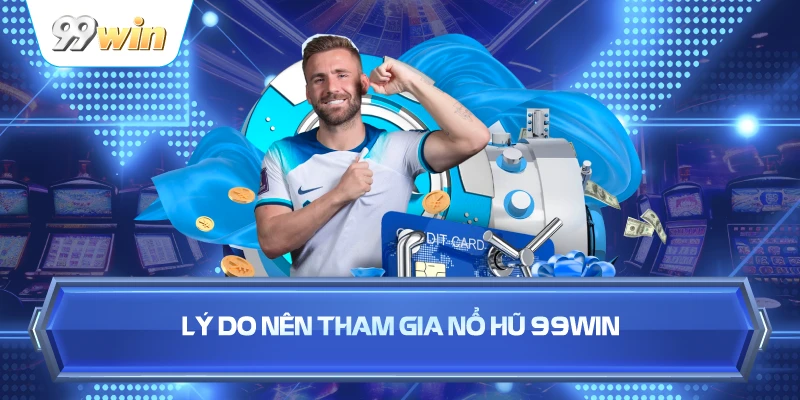 Lý Do Nên Tham Gia Nổ Hũ 99WIN