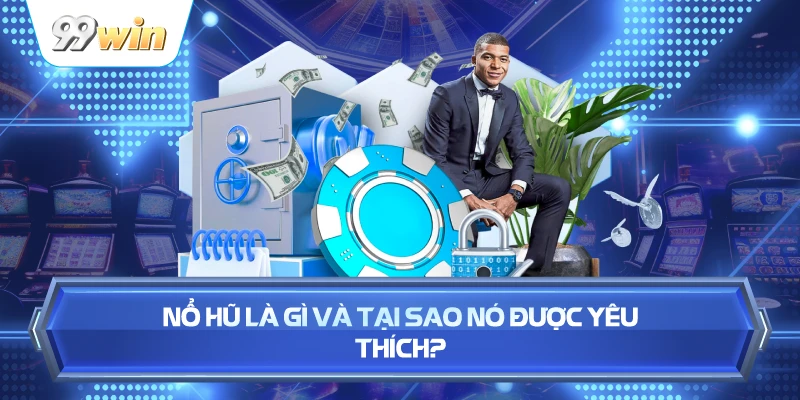 Nổ Hũ Là Gì Và Tại Sao Nó Được Yêu Thích?