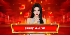 quên mật khẩu 789P và hướng dẫn lấy lại mật mã 2025