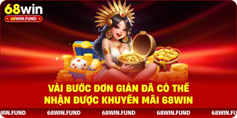 Vài bước đơn giản đã có thể nhận khuyến mãi 68win