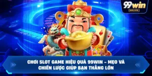 Chơi Slot Game Hiệu Quả 99WIN - Mẹo Và Chiến Lược Giúp Bạn Thắng Lớn