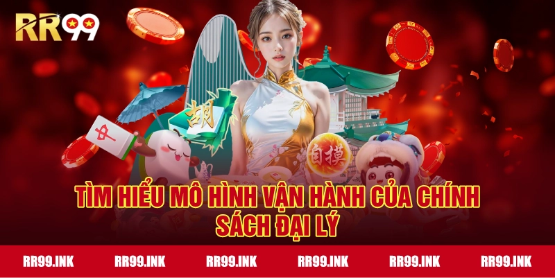 Tìm hiểu mô hình vận hành của Chính Sách Đại Lý